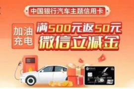 [中国银行]汽车卡加油满500元返50元微信立减金